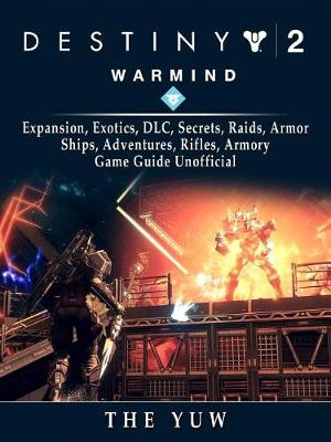 Book cover for Destiny 2 Warmind, Expansion, Exotics, DLC, Secrets, Raids, Armor, Ships, Adventures, Rifles, Armory, Game Guide Unofficial