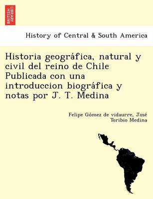 Book cover for Historia geográfica, natural y civil del reino de Chile Publicada con una introduccion biográfica y notas por J. T. Medina