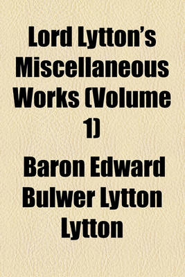 Book cover for Lord Lytton's Miscellaneous Works (Volume 1)