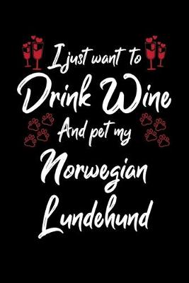 Book cover for I Just Wanna Drink Wine And Pet My Norwegian Lundehund