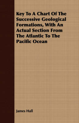 Book cover for Key To A Chart Of The Successive Geological Formations, With An Actual Section From The Atlantic To The Pacific Ocean