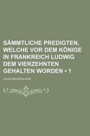 Cover of Sammtliche Predigten, Welche VOR Dem Konige in Frankreich Ludwig Dem Vierzehnten Gehalten Worden (1)