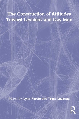 Book cover for The Construction of Attitudes Toward Lesbians and Gay Men