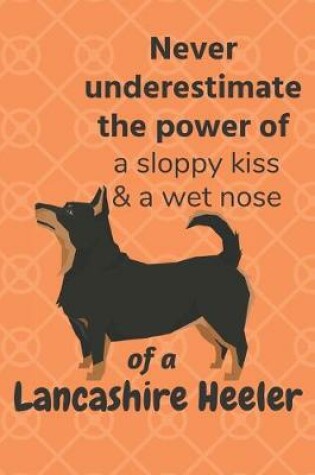 Cover of Never underestimate the power of a sloppy kiss & a wet nose of a Lancashire Heeler