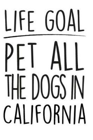 Cover of Life Goals Pet All the Dogs in California