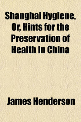 Book cover for Shanghai Hygiene, Or, Hints for the Preservation of Health in China