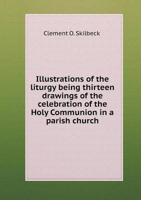 Book cover for Illustrations of the liturgy being thirteen drawings of the celebration of the Holy Communion in a parish church