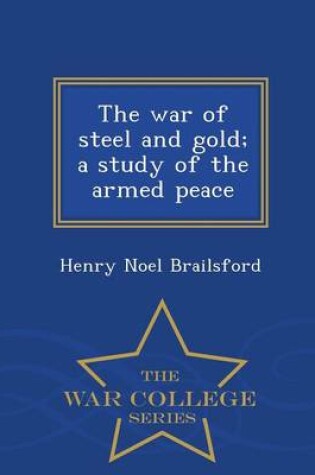 Cover of The War of Steel and Gold; A Study of the Armed Peace - War College Series