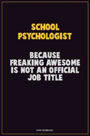 Cover of School Psychologist, Because Freaking Awesome Is Not An Official Job Title