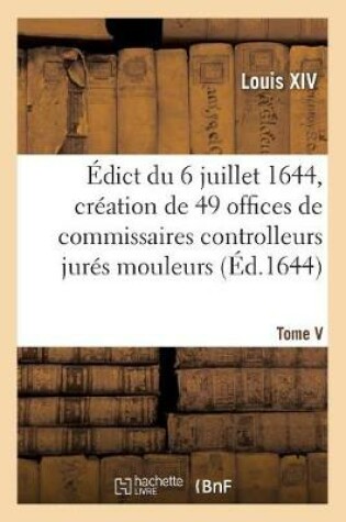 Cover of Edict Du 6 Juillet 1644, Creation En l'Hostel de Ville de Paris, de 49 Offices de Commissaires