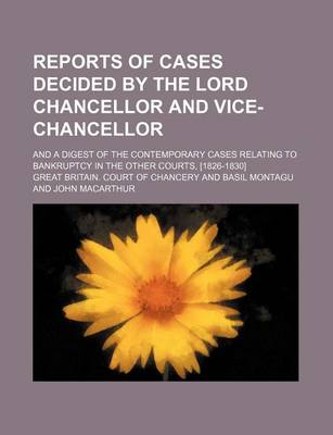 Book cover for Reports of Cases Decided by the Lord Chancellor and Vice-Chancellor; And a Digest of the Contemporary Cases Relating to Bankruptcy in the Other Courts, [1826-1830]