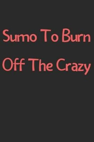 Cover of Sumo To Burn Off The Crazy