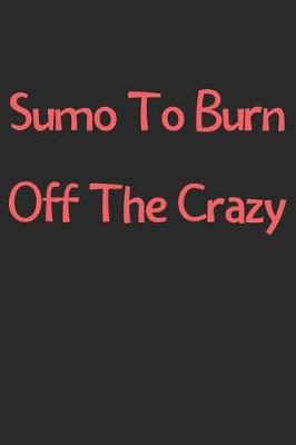 Book cover for Sumo To Burn Off The Crazy