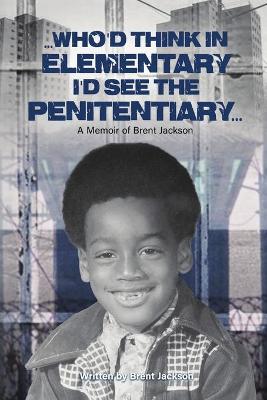 Book cover for Who'd Think in Elementary, I'd See the Penitentary