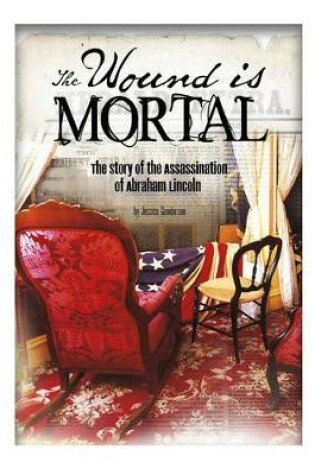 Cover of The Wound is Mortal - Assassination of Abraham Lincoln