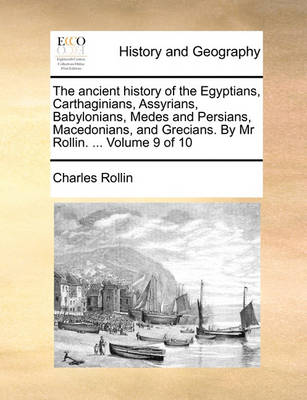 Book cover for The Ancient History of the Egyptians, Carthaginians, Assyrians, Babylonians, Medes and Persians, Macedonians, and Grecians. by MR Rollin. ... Volume 9 of 10