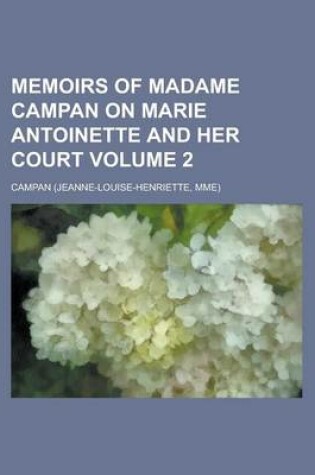 Cover of Memoirs of Madame Campan on Marie Antoinette and Her Court Volume 2