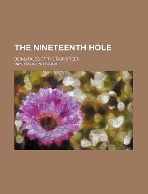 Book cover for The Nineteenth Hole; Being Tales of the Fair Green