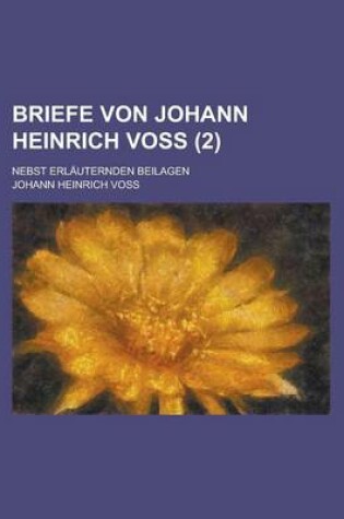 Cover of Briefe Von Johann Heinrich Voss; Nebst Erlauternden Beilagen (2 )