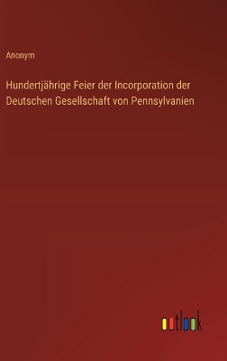 Book cover for Hundertj�hrige Feier der Incorporation der Deutschen Gesellschaft von Pennsylvanien