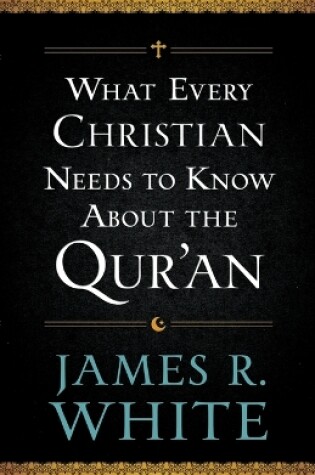 Cover of What Every Christian Needs to Know About the Qur'an