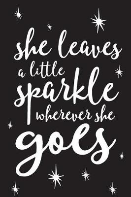 Book cover for She Leaves a Little Sparkle Wherever She Goes, Daily Monthly & Weekly Academic Student Planner 2018-2019