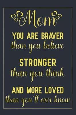 Book cover for Mom You Are Braver Than You Believe, Stronger Than You Think, and More Loved Than You'll Ever Know