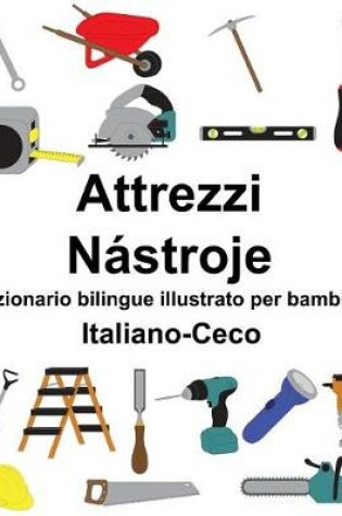 Cover of Italiano-Ceco Attrezzi/Nástroje Dizionario bilingue illustrato per bambini