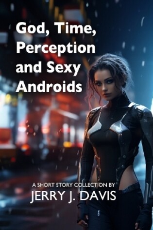 Cover of God, Time, Perception, and Sexy Androids