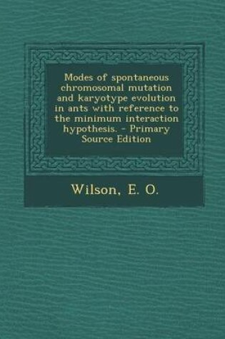 Cover of Modes of Spontaneous Chromosomal Mutation and Karyotype Evolution in Ants with Reference to the Minimum Interaction Hypothesis. - Primary Source Edition