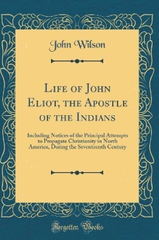 Cover of Life of John Eliot, the Apostle of the Indians