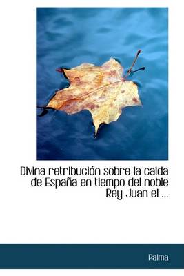 Book cover for Divina Retribucion Sobre La Caida de Espana En Tiempo del Noble Rey Juan El