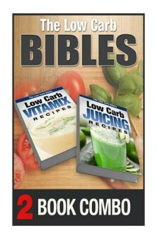 Cover of Low Carb Juicing Recipes and Low Carb Vitamix Recipes