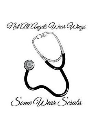 Cover of Not All Angels Wear Wings Some Wear Scrubs