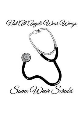 Book cover for Not All Angels Wear Wings Some Wear Scrubs