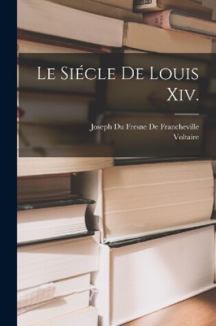 Cover of Le Siécle De Louis Xiv.