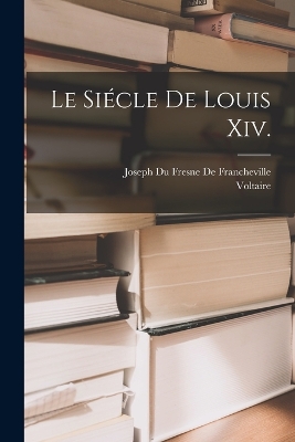 Book cover for Le Siécle De Louis Xiv.