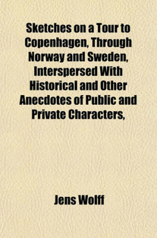 Cover of Sketches on a Tour to Copenhagen, Through Norway and Sweden, Interspersed with Historical and Other Anecdotes of Public and Private Characters,