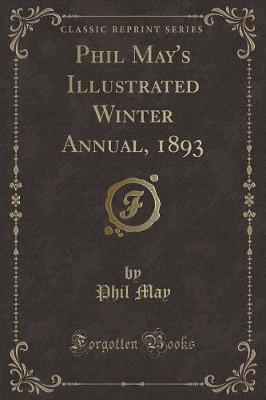 Book cover for Phil May's Illustrated Winter Annual, 1893 (Classic Reprint)