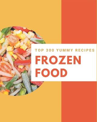 Book cover for Top 300 Yummy Frozen Food Recipes