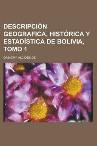 Cover of Descripcion Geografica, Historica y Estadistica de Bolivia, Tomo 1