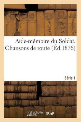 Cover of Aide-M�moire Du Soldat. Chansons de Route. S�rie 1