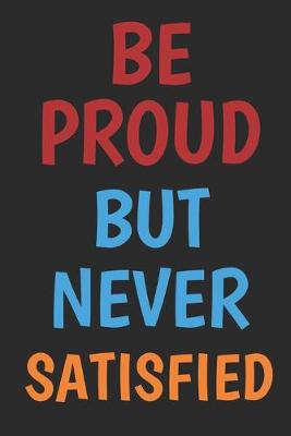 Book cover for Be Proud But Never Satisfied