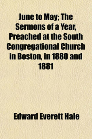 Cover of June to May; The Sermons of a Year, Preached at the South Congregational Church in Boston, in 1880 and 1881