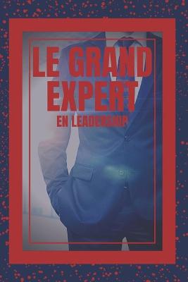 Book cover for Le Grand Expert En Leadership