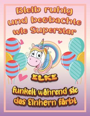 Book cover for Bleib ruhig und beobachte wie Superstar Elke funkelt während sie das Einhorn färbt