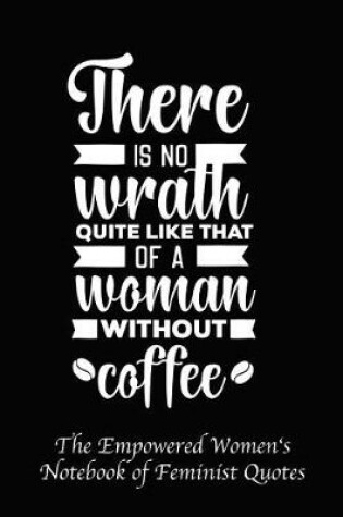 Cover of There Is No Wrath Quite Like That of a Woman Without Coffee