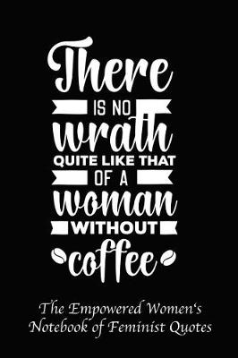 Book cover for There Is No Wrath Quite Like That of a Woman Without Coffee