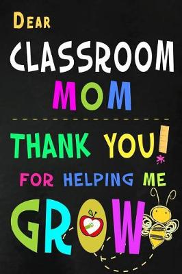 Book cover for Dear Classroom Mom Thank You For Helping Me Grow