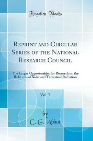 Cover of Reprint and Circular Series of the National Research Council, Vol. 7: The Larger Opportunities for Research on the Relations of Solar and Terrestrial Radiation (Classic Reprint)